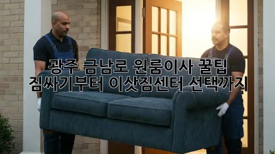 광주 금남로 원룸이사 꿀팁🍯: 짐싸기부터 이삿짐센터 선택까지!